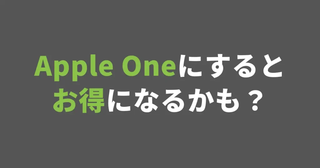 Apple Oneにするとお得になるかも？